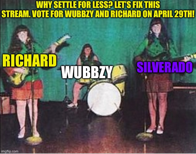 Vote Richard for head of congress! | WHY SETTLE FOR LESS? LET’S FIX THIS STREAM. VOTE FOR WUBBZY AND RICHARD ON APRIL 29TH! RICHARD; SILVERADO; WUBBZY | made w/ Imgflip meme maker