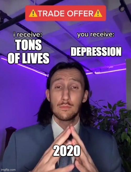 D:< 2020 | TONS OF LIVES; DEPRESSION; 2020 | image tagged in trade offer | made w/ Imgflip meme maker