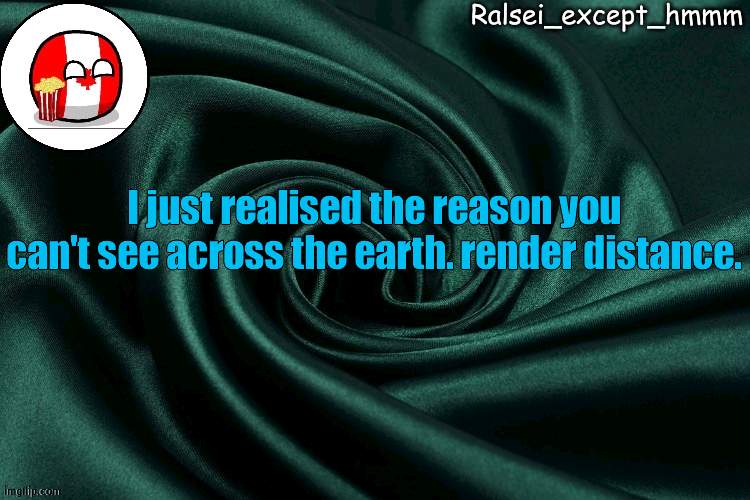 ah yes | I just realised the reason you can't see across the earth. render distance. | image tagged in ralsei_except_hmmm announcement | made w/ Imgflip meme maker