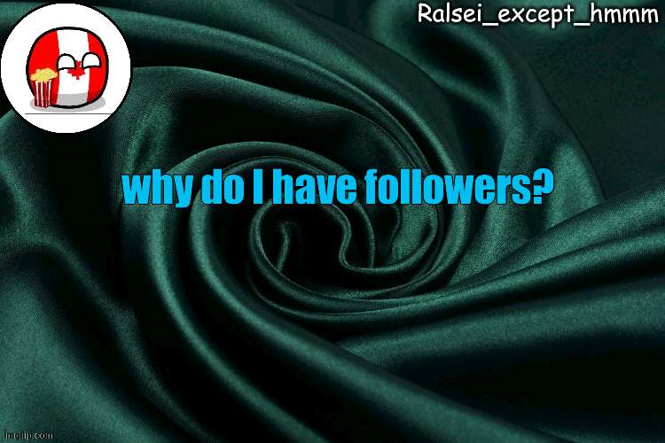 Ralsei_except_hmmm announcement | why do I have followers? | image tagged in ralsei_except_hmmm announcement | made w/ Imgflip meme maker