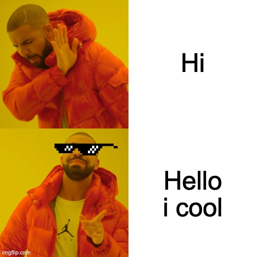 Drake Hotline Bling | Hi; Hello i cool | image tagged in memes,drake hotline bling | made w/ Imgflip meme maker