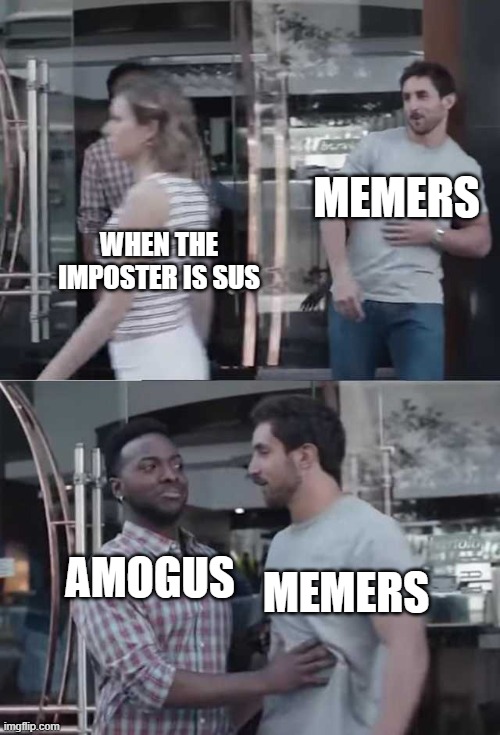 sus | MEMERS; WHEN THE IMPOSTER IS SUS; AMOGUS; MEMERS | image tagged in gilette | made w/ Imgflip meme maker