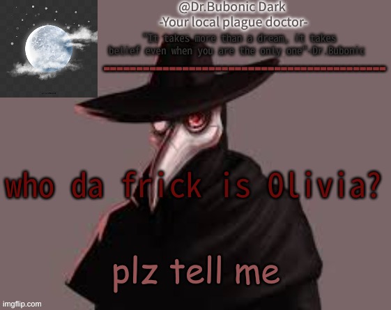 Bubonics Hot plague doctor temp | who da frick is Olivia? plz tell me | image tagged in bubonics hot plague doctor temp | made w/ Imgflip meme maker