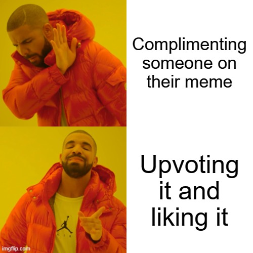 Complimenting someone on their meme Upvoting it and liking it | image tagged in memes,drake hotline bling | made w/ Imgflip meme maker