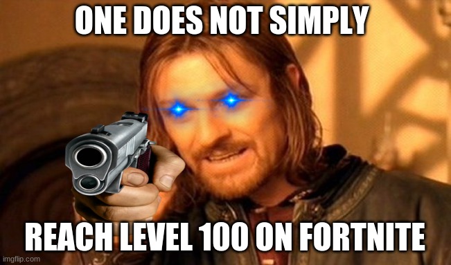 One Does Not Simply | ONE DOES NOT SIMPLY; REACH LEVEL 100 ON FORTNITE | image tagged in memes,one does not simply,fortnite | made w/ Imgflip meme maker