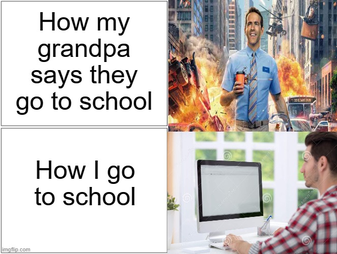 How my grandpa says they go to school; How I go to school | image tagged in school,online class,memes | made w/ Imgflip meme maker