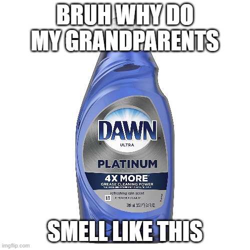 B r u h | BRUH WHY DO MY GRANDPARENTS; SMELL LIKE THIS | image tagged in funny,funny memes,fun,soap | made w/ Imgflip meme maker