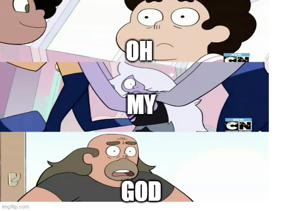 steven universe meme | OH; MY; GOD | image tagged in steven universe,meme | made w/ Imgflip meme maker