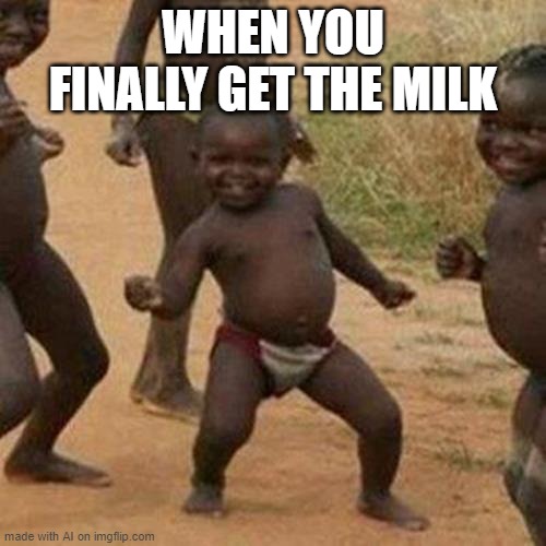 Third World Success Kid | WHEN YOU FINALLY GET THE MILK | image tagged in memes,third world success kid | made w/ Imgflip meme maker