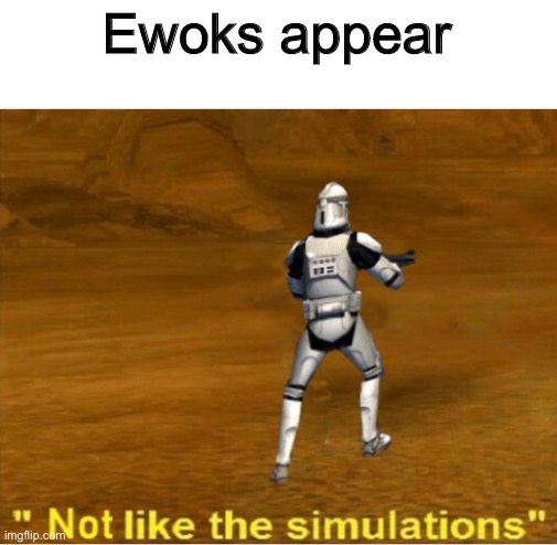 not like the simulations | Ewoks appear | image tagged in not like the simulations | made w/ Imgflip meme maker