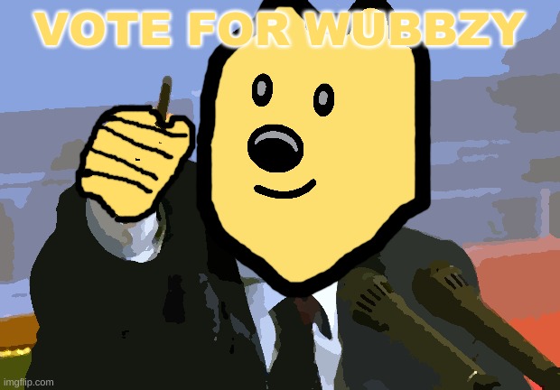 vote for wubbzy | VOTE FOR WUBBZY | made w/ Imgflip meme maker