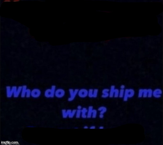 answer in chat | image tagged in who do u ship me with | made w/ Imgflip meme maker