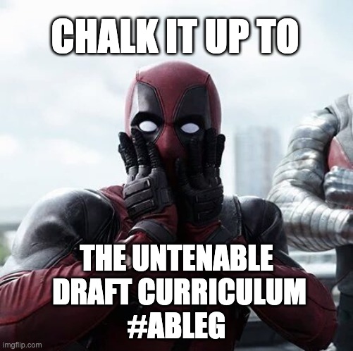 Deadpool Surprised Meme | CHALK IT UP TO; THE UNTENABLE
 DRAFT CURRICULUM
#ABLEG | image tagged in memes,deadpool surprised | made w/ Imgflip meme maker