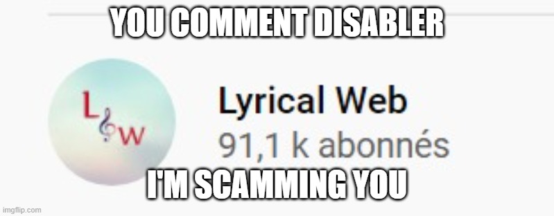 scamming lyrical web for disabling comments | YOU COMMENT DISABLER; I'M SCAMMING YOU | image tagged in comment disabler,scam | made w/ Imgflip meme maker
