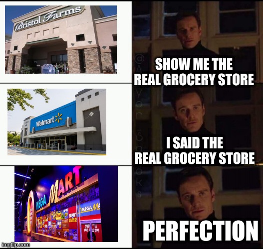 show me the real | SHOW ME THE REAL GROCERY STORE; I SAID THE REAL GROCERY STORE; PERFECTION | image tagged in show me the real,omega mart | made w/ Imgflip meme maker