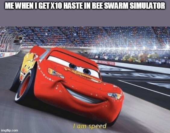 BSS be like | ME WHEN I GET X10 HASTE IN BEE SWARM SIMULATOR | image tagged in i am speed | made w/ Imgflip meme maker