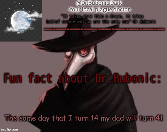 Bubonics Hot plague doctor temp | Fun fact about Dr.Bubonic:; The same day that I turn 14 my dad will turn 41 | image tagged in bubonics hot plague doctor temp | made w/ Imgflip meme maker