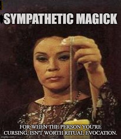 Voodoo | SYMPATHETIC MAGICK; FOR WHEN THE PERSON YOU'RE CURSING, ISN'T WORTH RITUAL EVOCATION. | image tagged in magick,occult,curses,witch,evocation,hex | made w/ Imgflip meme maker