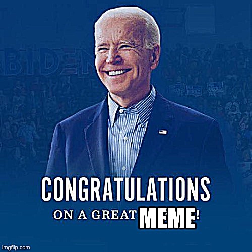 Joe Biden congratulations on a great meme | image tagged in joe biden congratulations on a great meme | made w/ Imgflip meme maker