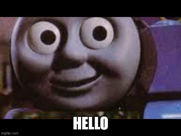 Thomas meme | HELLO | image tagged in thomas meme | made w/ Imgflip meme maker