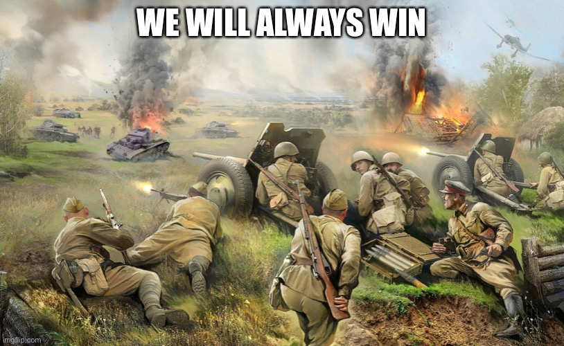 y e s | WE WILL ALWAYS WIN | image tagged in soviet artillery | made w/ Imgflip meme maker