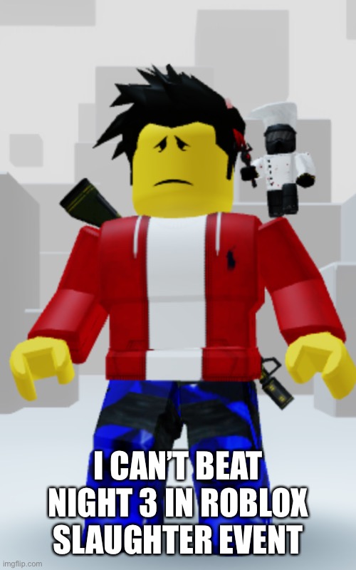 Depressed winston | I CAN’T BEAT NIGHT 3 IN ROBLOX SLAUGHTER EVENT | image tagged in depressed winston | made w/ Imgflip meme maker