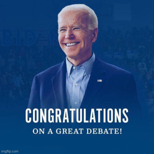 Biden congratulations on a great debate | image tagged in biden congratulations on a great debate | made w/ Imgflip meme maker