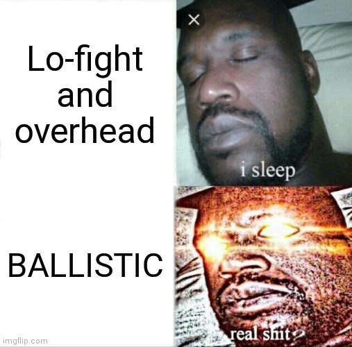 Sleeping Shaq | Lo-fight and overhead; BALLISTIC | image tagged in memes,sleeping shaq | made w/ Imgflip meme maker