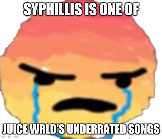 It goes harder than me falling down the stairs | SYPHILLIS IS ONE OF; JUICE WRLD'S UNDERRATED SONGS | image tagged in urjustjealous | made w/ Imgflip meme maker
