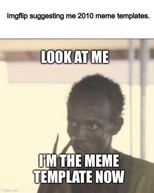 This is dumb | Imgflip suggesting me 2010 meme templates. LOOK AT ME; I’M THE MEME TEMPLATE NOW | image tagged in memes,look at me,bruh moment | made w/ Imgflip meme maker