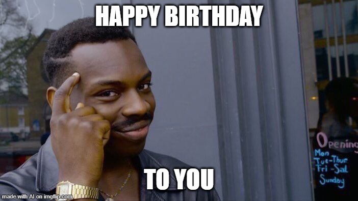 uhhh, you're pretty early AI, but thanks? | HAPPY BIRTHDAY; TO YOU | image tagged in memes,roll safe think about it,ai meme,happy birthday | made w/ Imgflip meme maker