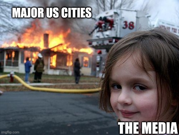 Disaster Girl | MAJOR US CITIES; THE MEDIA | image tagged in memes,disaster girl | made w/ Imgflip meme maker