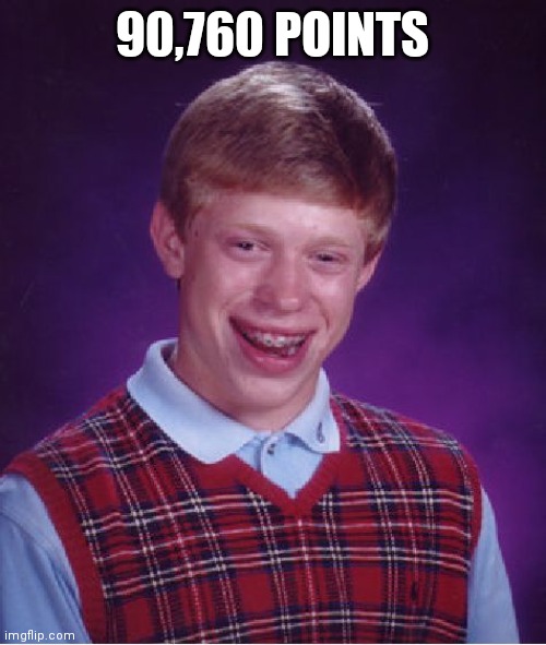 Almost there | 90,760 POINTS | image tagged in memes,bad luck brian | made w/ Imgflip meme maker