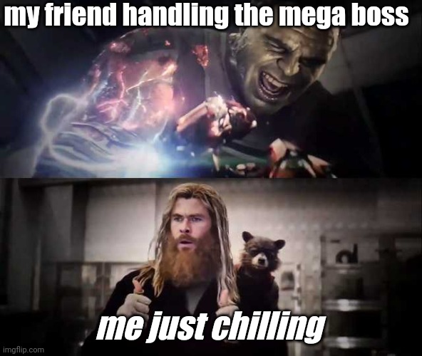 Yes | my friend handling the mega boss; me just chilling | image tagged in hulk thor thumbs up | made w/ Imgflip meme maker