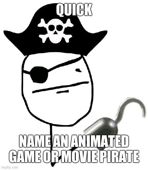 For the future | QUICK; NAME AN ANIMATED GAME OR MOVIE PIRATE | image tagged in pirate,gacha life | made w/ Imgflip meme maker