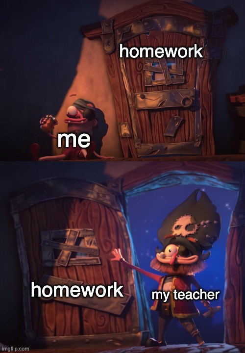 door crush | homework; me; homework; my teacher | image tagged in door crush | made w/ Imgflip meme maker