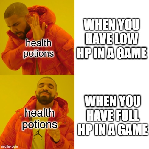 true for every game | WHEN YOU HAVE LOW HP IN A GAME; health potions; WHEN YOU HAVE FULL HP IN A GAME; health potions | image tagged in memes,drake hotline bling | made w/ Imgflip meme maker