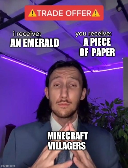 Minecraft Villagers | A PIECE OF  PAPER; AN EMERALD; MINECRAFT VILLAGERS | image tagged in trade offer,memes | made w/ Imgflip meme maker