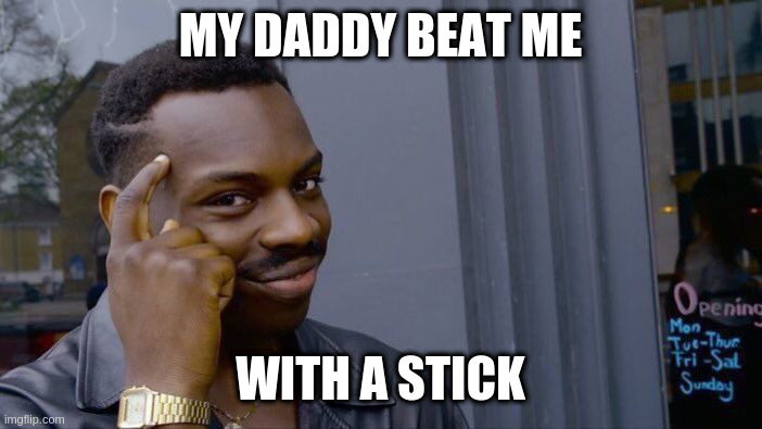 being competitive is good up to a point | MY DADDY BEAT ME WITH A STICK | image tagged in memes,roll safe think about it,family | made w/ Imgflip meme maker