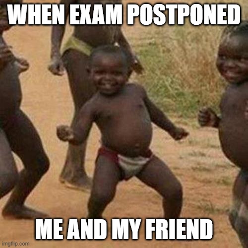 Third World Success Kid Meme | WHEN EXAM POSTPONED; ME AND MY FRIEND | image tagged in memes,third world success kid | made w/ Imgflip meme maker
