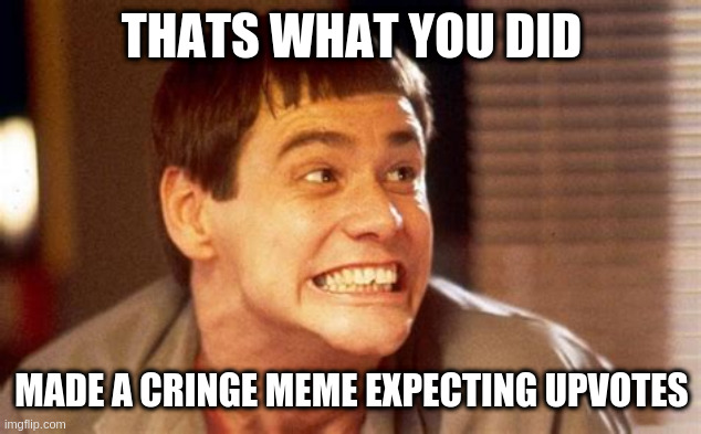 Jim | THATS WHAT YOU DID MADE A CRINGE MEME EXPECTING UPVOTES | image tagged in jim,yep | made w/ Imgflip meme maker