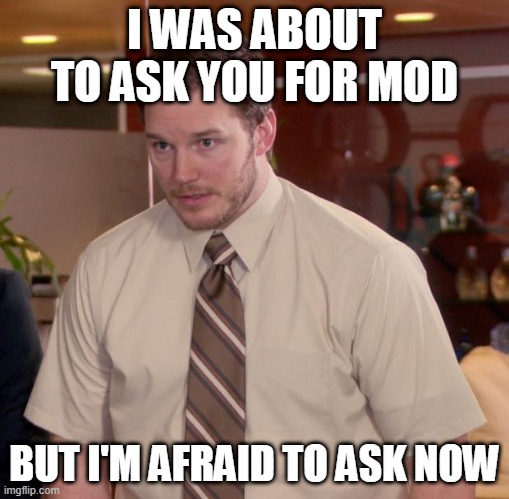 I'm only mod in my streams and CountryOrFlagCharts. | I WAS ABOUT TO ASK YOU FOR MOD; BUT I'M AFRAID TO ASK NOW | image tagged in memes,afraid to ask andy | made w/ Imgflip meme maker