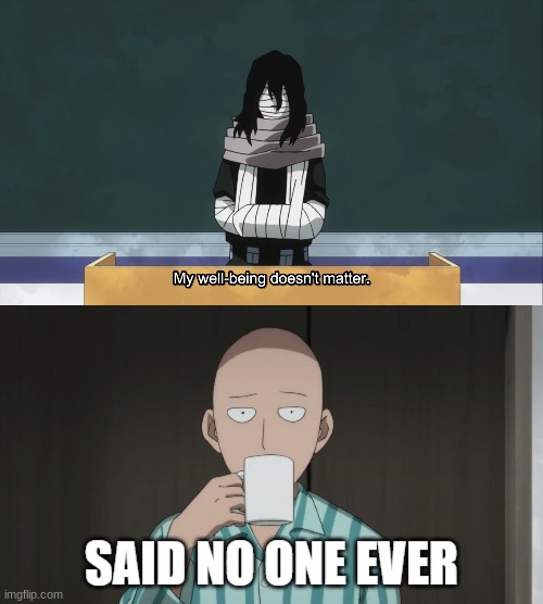 image tagged in shota aizawa my well being doesn't matter,said no one ever | made w/ Imgflip meme maker