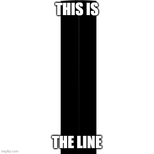 Blank Transparent Square Meme | THIS IS THE LINE | image tagged in memes,blank transparent square | made w/ Imgflip meme maker