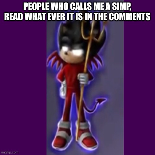 Blank Transparent Square Meme | PEOPLE WHO CALLS ME A SIMP, READ WHAT EVER IT IS IN THE COMMENTS | image tagged in memes,blank transparent square | made w/ Imgflip meme maker