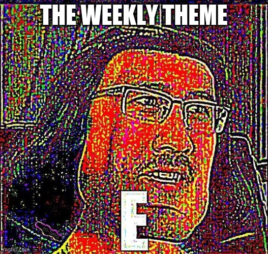 E | THE WEEKLY THEME | image tagged in markiplier e | made w/ Imgflip meme maker