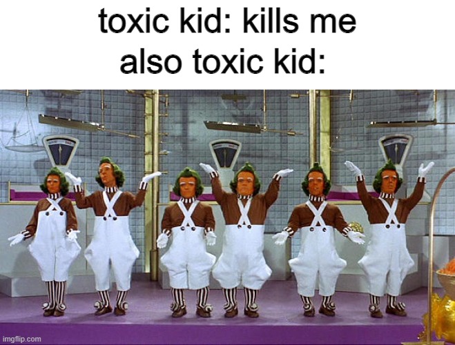 Toxic kids be like | toxic kid: kills me; also toxic kid: | image tagged in gaming,funny,memes | made w/ Imgflip meme maker