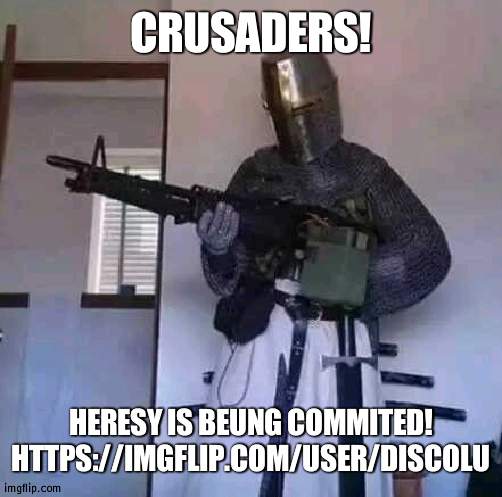 Crusader knight with M60 Machine Gun | CRUSADERS! HERESY IS BEUNG COMMITED! HTTPS://IMGFLIP.COM/USER/DISCOLU | image tagged in crusader knight with m60 machine gun | made w/ Imgflip meme maker