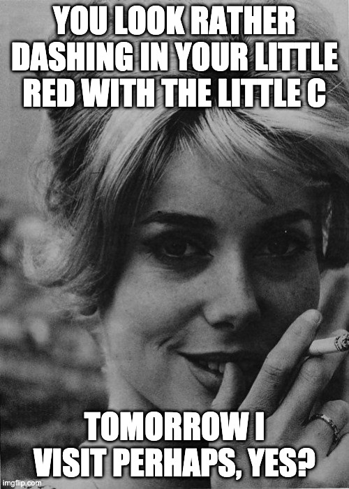 YOU LOOK RATHER DASHING IN YOUR LITTLE RED WITH THE LITTLE C; TOMORROW I VISIT PERHAPS, YES? | made w/ Imgflip meme maker