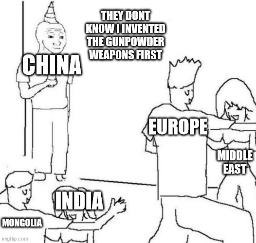 party loner | THEY DONT KNOW I INVENTED THE GUNPOWDER WEAPONS FIRST; CHINA; EUROPE; MIDDLE EAST; INDIA; MONGOLIA | image tagged in party loner | made w/ Imgflip meme maker